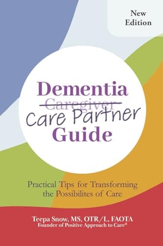 Dementia Care Partner Guide: Practical Tips for Transforming the Possibilities of Care
