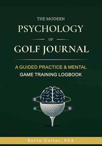 The Modern Psychology of Golf Journal: A Guided Practice & Mental Game Training Logbook