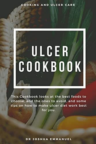 ULCER COOKBOOK: This Cookbook looks at the best foods to choose, and the ones to avoid, some tips on how to make ulcer diet and everything you need to know in preventing ulcer with homemade recipes.