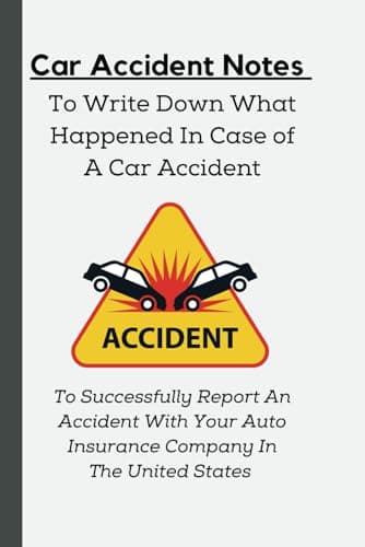 Car Accident Notes To Write Down What Happened In Case of A Car Accident: To Successfully Report An Accident With Your Auto Insurance Company In The United States