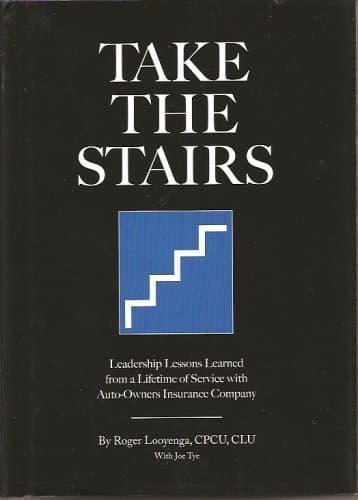 Take the Stairs: Leadership Lessons Learned From a Lifetime of Service with Auto- Owners Insurance Company by Roger Looyenga, Joe Tye (2007) Hardcover