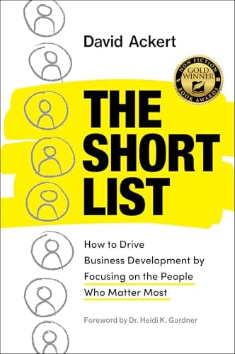 The Short List: How to Drive Business Development by Focusing on the People Who Matter Most