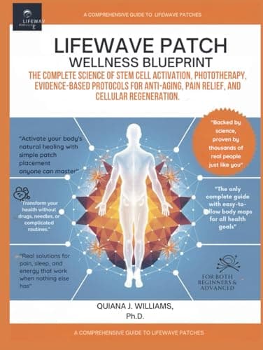 Lifewave Patch Wellness Blueprint: The Complete Science of Stem Cell Activation, Phototherapy, Evidence-Based Protocols for Anti-Aging, Pain Relief, ... Regeneration. (THE PATCH PERFORMANCE SERIES)