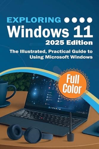 Exploring Windows 11 - 2025 Edition: The Illustrated, Practical Guide to Using Microsoft Windows (Exploring Tech)