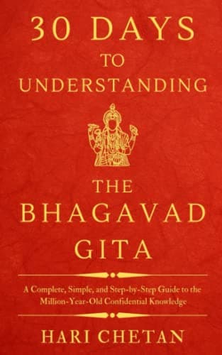 30 Days to Understanding the Bhagavad Gita: A Complete, Simple, and Step-by-Step Guide to the Million-Year-Old Confidential Knowledge (The Bhagavad Gita Series)