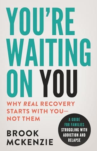 You're Waiting On You: A Guide for Families Facing Addiction and Relapse