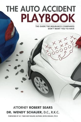 THE AUTO ACCIDENT PLAYBOOK: THE GUIDE THE INSURANCE COMPANIES DON’T WANT YOU TO HAVE