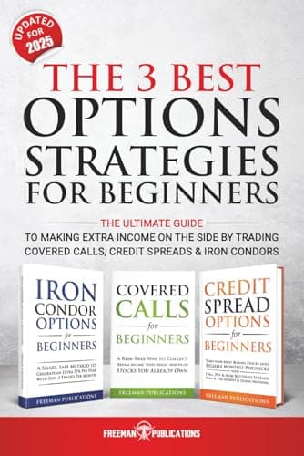 The 3 Best Options Strategies For Beginners: The Ultimate Guide To Making Extra Income On The Side By Trading Covered Calls, Credit Spreads & Iron Condors