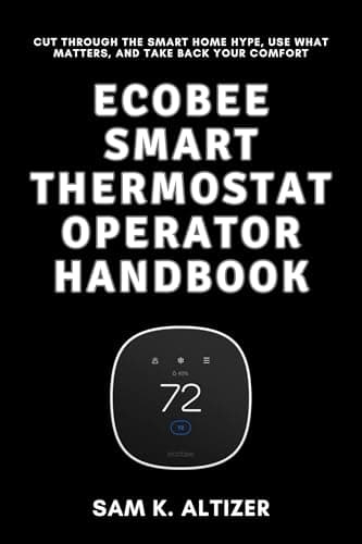 ECOBEE SMART THERMOSTAT OPERATOR HANDBOOK: Cut Through the Smart Home Hype, Use What Matters, and Take Back Your Comfort