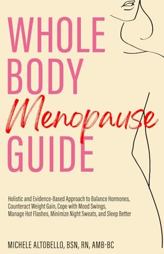 Whole Body Menopause Guide: Holistic and Evidence-Based Approach to Balance Hormones, Counteract Weight Gain, Cope with Mood Swings, Manage Hot Flashes, Minimize Night Sweats, and Sleep Better