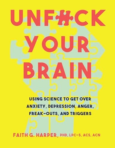 Unfuck Your Brain: Getting Over Anxiety, Depression, Anger, Freak-Outs, and Triggers with science