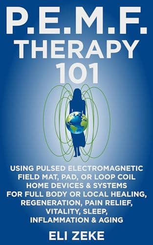 PEMF Therapy 101: Using Pulsed Electromagnetic Field Mat, Pad, or Loop Coil Home Devices & Systems for Full Body or Local Healing, Regeneration, Pain Relief, Vitality, Sleep, Inflammation & Aging