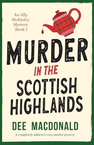 Murder in the Scottish Highlands: A completely addictive cozy murder mystery (An Ally McKinley Mystery)