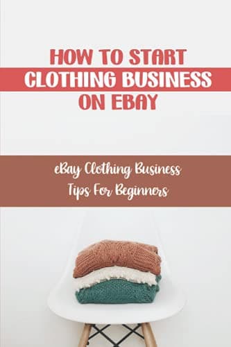 How To Start Clothing Business On eBay: eBay Clothing Business Tips For Beginners: How To Sell Clothes On Ebay