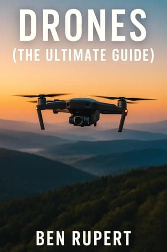 Drones (The Ultimate Guide): How they work, learning to fly, how to fly, building your own drone, buying a drone, how to shoot photos