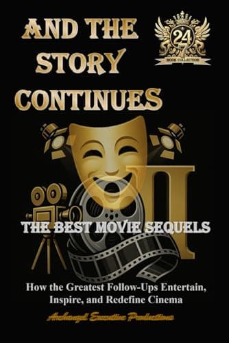 And The Story Continues: The Best Movie Sequels Ever Made - How the Greatest Follow-Ups Entertain, Inspire, and Redefine Cinema