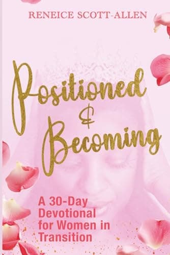 Positioned & Becoming: A 30- Day devotional for Women in Transition