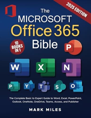 The Microsoft Office 365 Bible: The Complete Basic to Expert Guide to Word, Excel, PowerPoint, Outlook, OneNote, OneDrive, Teams, Access, and Publisher