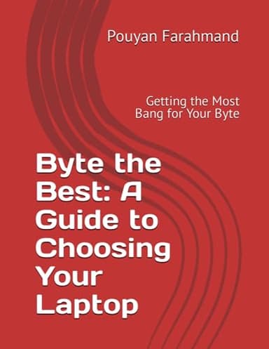 Byte the Best: A Guide to Choosing Your Laptop: Getting the Most Bang for Your Byte