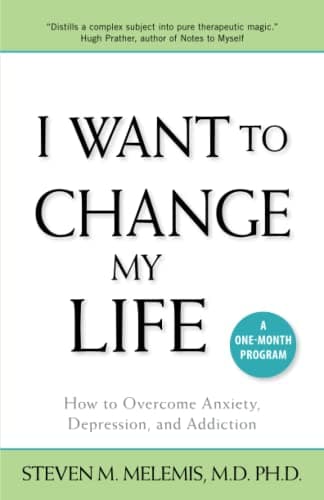 I Want to Change My Life: How to Overcome Anxiety, Depression and Addiction