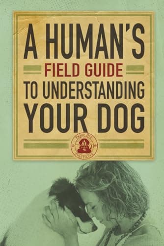 A Human’s Field Guide to Understand your Dog
