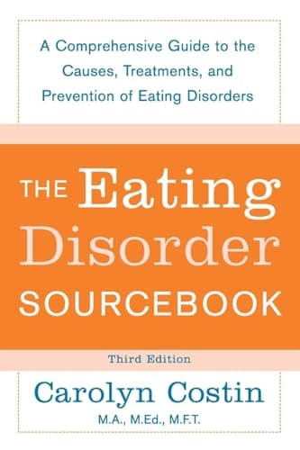 The Eating Disorders Sourcebook: A Comprehensive Guide to the Causes, Treatments, and Prevention of Eating Disorders