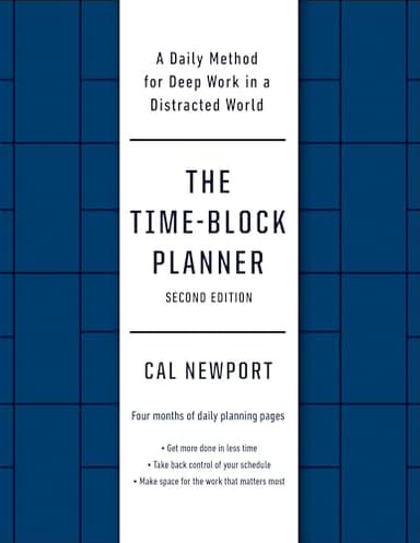 The Time-Block Planner (Second Edition): A Daily Method for Deep Work in a Distracted World