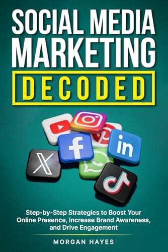 Social Media Marketing Decoded: Step-by-Step Strategies to Boost Your Online Presence, Increase Brand Awareness, and Drive Engagement