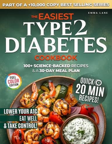 The Easiest Type 2 Diabetes Cookbook: Lower Your A1C, Eat Well, and Take Control with 100+ Science-Backed and Delicious Recipes — Real Ingredients, No Confusion (Diabetes Made Simple)