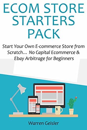 E-COM STORE STARTERS PACK: Start Your Own E-commerce Store from Scratch… No Capital Ecommerce & Ebay Arbitrage for Beginners