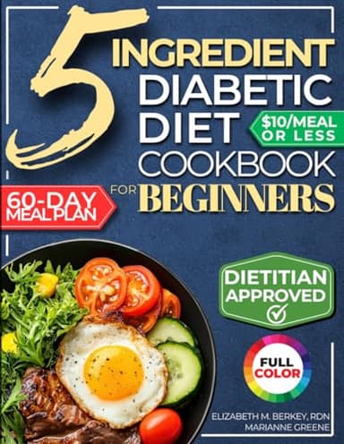 The 5 Ingredient Diabetic Diet Cookbook for Beginners: How to Stabilize Blood Sugar in Just 30 Minutes a Day - 60 Days of Simple, Delicious Type 2 Diabetes Meal Plans Under 10$