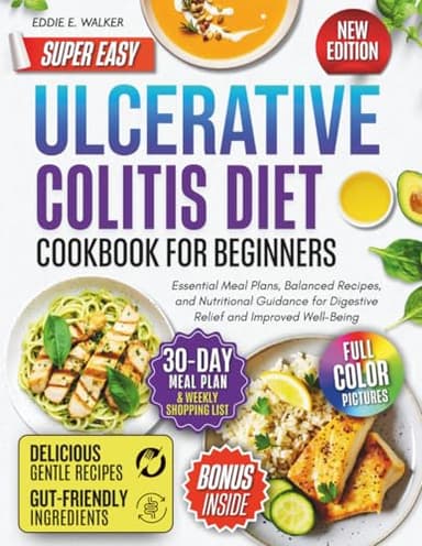Ulcerative Colitis Diet Cookbook for Beginners: Essential Meal Plans, Balanced Recipes, and Nutritional Guidance for Digestive Relief and Improved Well-Being