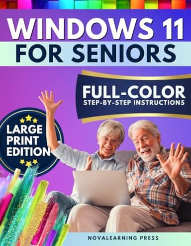 Windows 11 for Seniors: The Ultimate Step-by-Step Guide with Full-Color Pictures, Detailed Screenshots, and Simple Explanations to Enjoy Your Computer Without Frustration