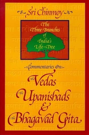 Commentaries on the Vedas, the Upanishads and the Bhagavad Gita: The Three Branches of India's Life-Tree