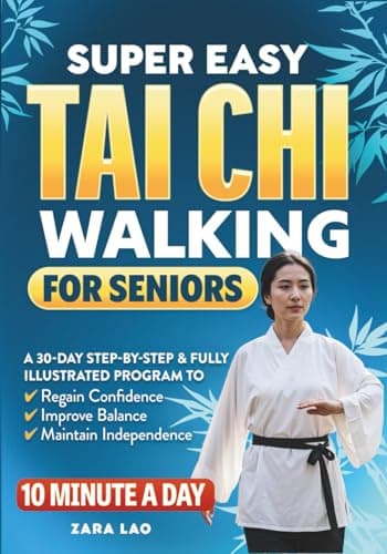 Super Easy Tai Chi Walking For Seniors: A 30-Day Step-by-Step & Fully Illustrated Program to Regain Confidence, Improve Balance & Maintain Independence In 10 Minutes A Day (Health Books)