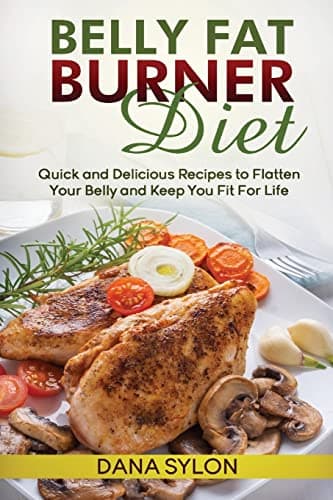 Belly Fat Burner Diet: Quick and Delicious Recipes to Flatten Your Belly and Keep You Fit For Life