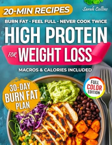 High Protein Cookbook for Weight Loss: 101 Low Carb Recipes & a 30-Day Meal Plan to Burn Fat, Feel Full, and Never Cook Twice (High Protein Made Easy)