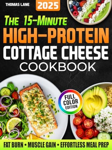 The 15-Minute High-Protein Cottage Cheese Cookbook: Budget-Friendly Recipes for Rapid Fat Loss, Lean Muscle Gains & Hassle-Free Meal Prep. Includes a 30-Day Meal Plan + Grocery List