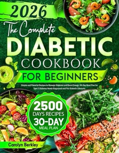 The Complete Diabetic Cookbook for Beginners: Simple and Flavorful Recipes to Manage Diabetes and Boost Energy. 30-Day Meal Plan for Type 2 Diabetes Newly Diagnosed and Pre-Diabetic Lifestyles