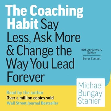 The Coaching Habit: Say Less, Ask More & Change the Way You Lead Forever (10th Anniversary Illustrated Edition)