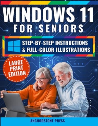 Windows 11 for Seniors: Your Easy, No-Stress Guide with Step-by-Step, Full-Color Illustrated Instructions to Get the Most Out of Your PC Without the Frustration
