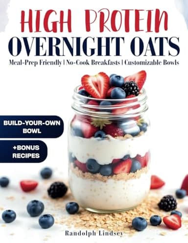 High Protein Overnight Oats: Delicious and Nutritious Recipes for Easy Meal Prep and Healthy Mornings