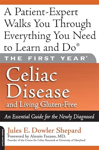 The First Year: Celiac Disease and Living Gluten-Free: An Essential Guide for the Newly Diagnosed