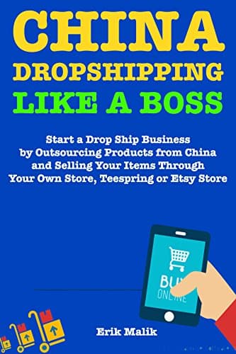 China Drop Shipping Like a Boss: Start a Drop Ship Business by Outsourcing Products from China and Selling Your Items Through Your Own Store, Teespring or Etsy Store