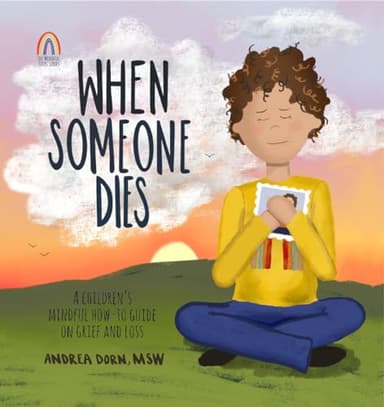 When Someone Dies: A Children’s Mindful How-To Guide on Grief and Loss