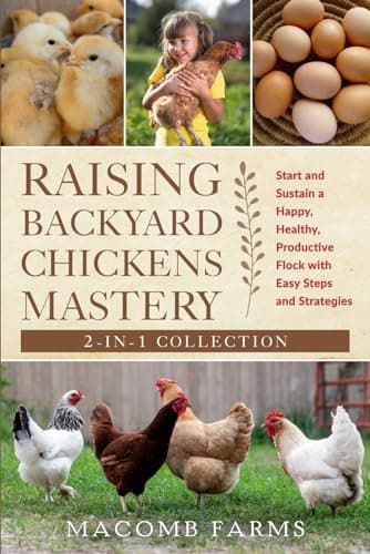 Raising Backyard Chickens Mastery: Start And Sustain A Happy, Healthy, Productive Flock With Easy Steps And Strategies