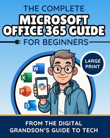 The Complete Microsoft Office 365 Guide for Beginners: Simple Instructions for Word, Excel, PowerPoint, Outlook & OneDrive (The Digital Grandson’s Tech Made Simple)
