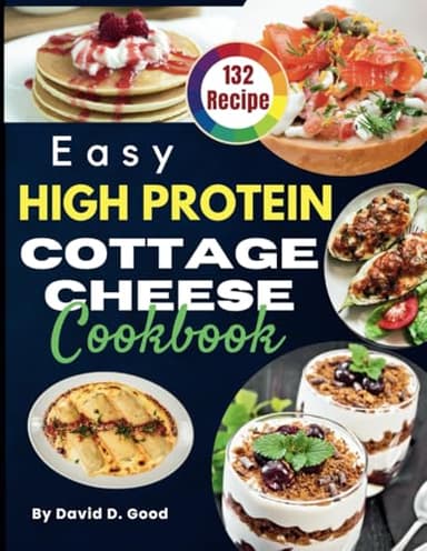 Easy High Protein Cottage Cheese Cookbook: 132 Wholesome Low-Carb Meals to Energize Your Day and Fuel a Healthier Lifestyle