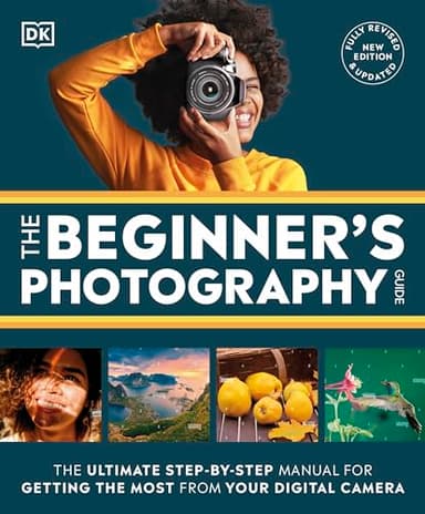 The Beginner's Photography Guide: The Ultimate Step-by-Step Manual for Getting the Most From Your Digital Camera (DK Practical Photography)