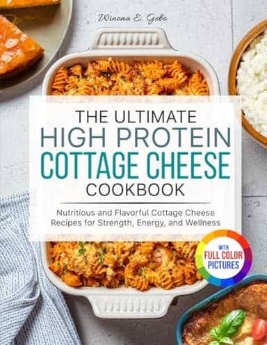The Ultimate High Protein Cottage Cheese Cookbook: Nutritious and Flavorful Cottage Cheese Recipes for Strength, Energy, and Wellness| Full Color Edition